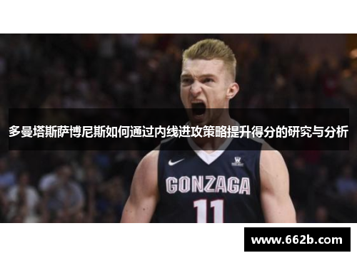 多曼塔斯萨博尼斯如何通过内线进攻策略提升得分的研究与分析