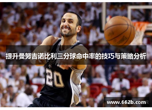 提升曼努吉诺比利三分球命中率的技巧与策略分析