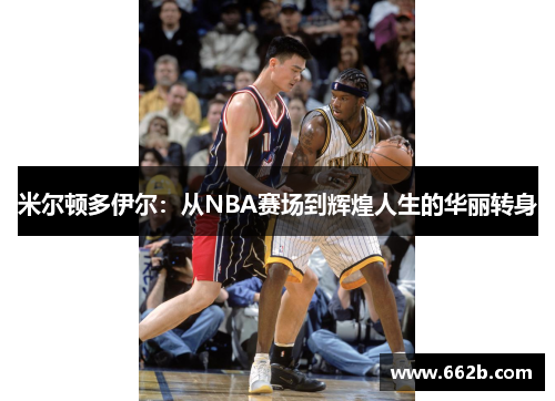 米尔顿多伊尔：从NBA赛场到辉煌人生的华丽转身