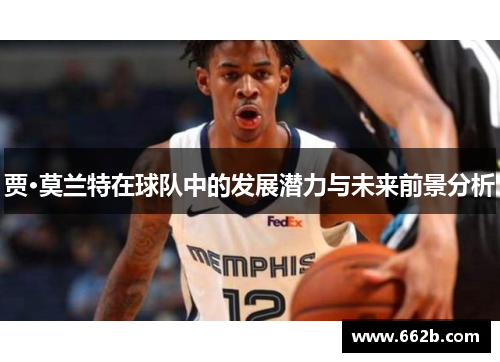 贾·莫兰特在球队中的发展潜力与未来前景分析