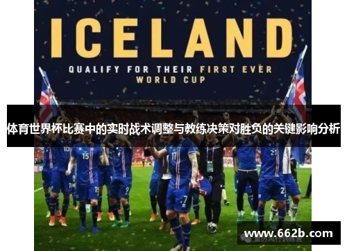 体育世界杯比赛中的实时战术调整与教练决策对胜负的关键影响分析
