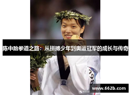 陈中跆拳道之路：从拼搏少年到奥运冠军的成长与传奇