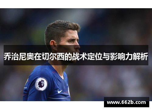 乔治尼奥在切尔西的战术定位与影响力解析