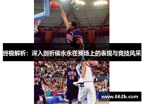 终极解析：深入剖析侯永永在赛场上的表现与竞技风采