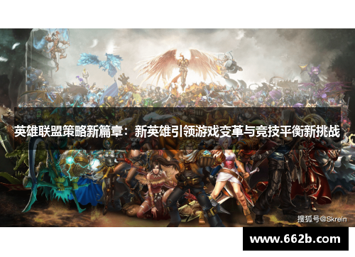 英雄联盟策略新篇章：新英雄引领游戏变革与竞技平衡新挑战