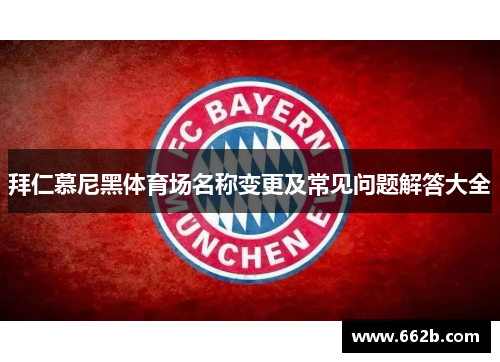 拜仁慕尼黑体育场名称变更及常见问题解答大全