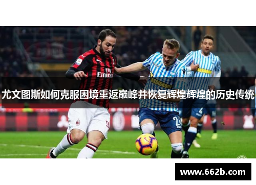 尤文图斯如何克服困境重返巅峰并恢复辉煌辉煌的历史传统